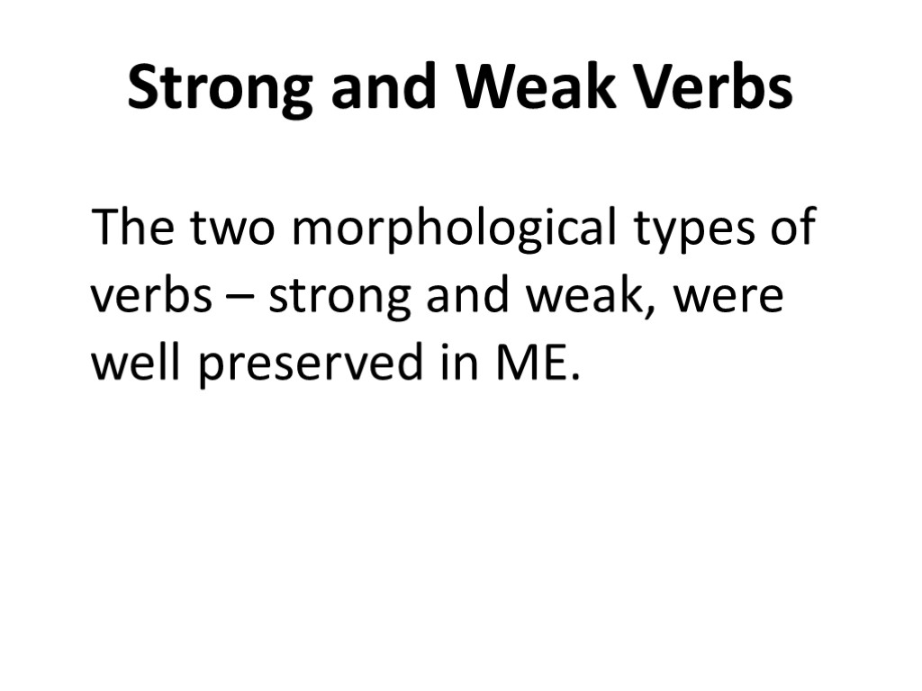 Strong and Weak Verbs The two morphological types of verbs – strong and weak,